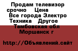 Продам телевизор срочно  › Цена ­ 3 000 - Все города Электро-Техника » Другое   . Тамбовская обл.,Моршанск г.